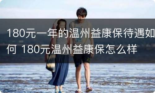 180元一年的温州益康保待遇如何 180元温州益康保怎么样