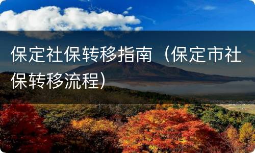 保定社保转移指南（保定市社保转移流程）
