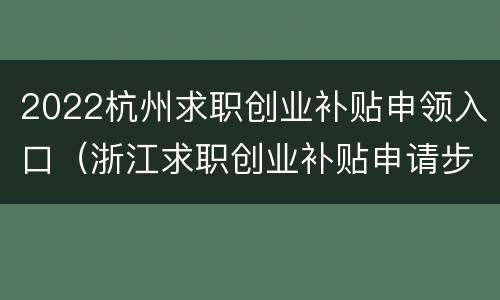 2022杭州求职创业补贴申领入口（浙江求职创业补贴申请步骤）