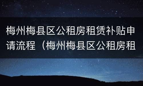 梅州梅县区公租房租赁补贴申请流程（梅州梅县区公租房租赁补贴申请流程图）