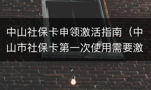 中山社保卡申领激活指南（中山市社保卡第一次使用需要激活码）