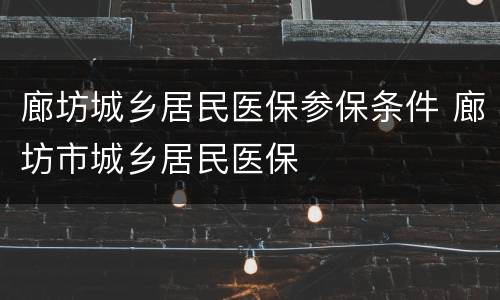 廊坊城乡居民医保参保条件 廊坊市城乡居民医保