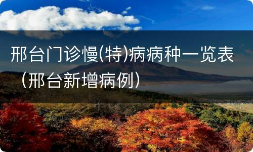 邢台门诊慢(特)病病种一览表（邢台新增病例）