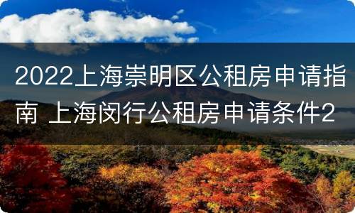 2022上海崇明区公租房申请指南 上海闵行公租房申请条件2020