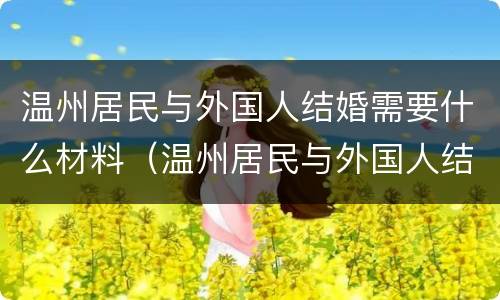 温州居民与外国人结婚需要什么材料（温州居民与外国人结婚需要什么材料呢）