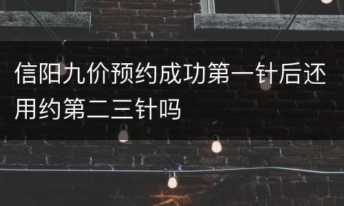 信阳九价预约成功第一针后还用约第二三针吗