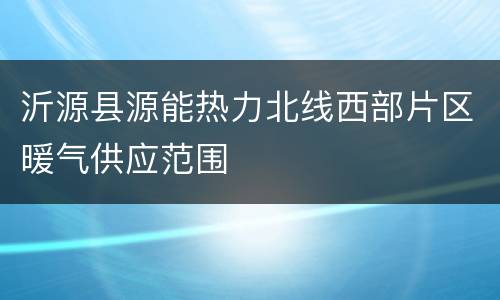 沂源县源能热力北线西部片区暖气供应范围