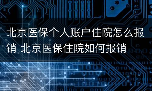 北京医保个人账户住院怎么报销 北京医保住院如何报销