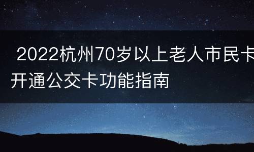  2022杭州70岁以上老人市民卡开通公交卡功能指南