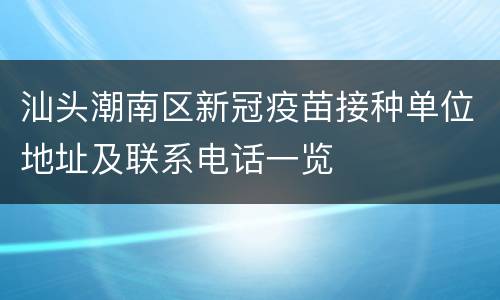 汕头潮南区新冠疫苗接种单位地址及联系电话一览