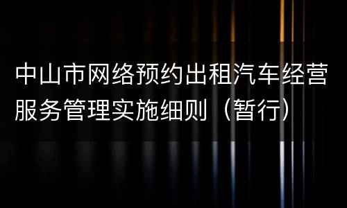 中山市网络预约出租汽车经营服务管理实施细则（暂行）