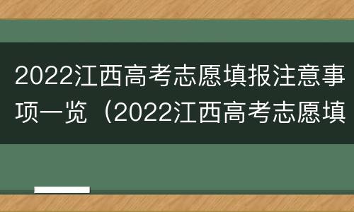 2022江西高考志愿填报注意事项一览（2022江西高考志愿填报注意事项一览表图片）
