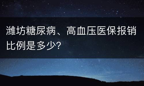 潍坊糖尿病、高血压医保报销比例是多少？