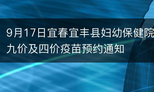 9月17日宜春宜丰县妇幼保健院九价及四价疫苗预约通知
