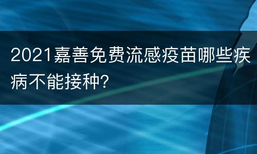 2021嘉善免费流感疫苗哪些疾病不能接种？