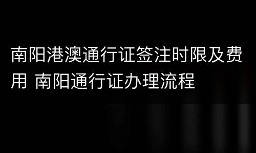 南阳港澳通行证签注时限及费用 南阳通行证办理流程