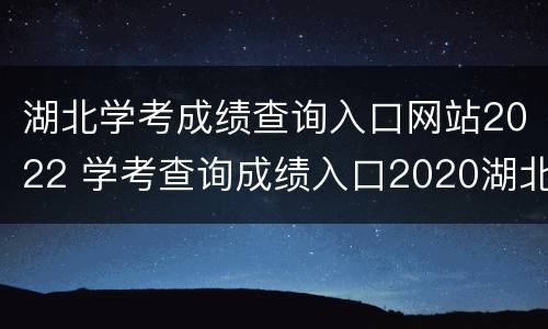 湖北学考成绩查询入口网站2022 学考查询成绩入口2020湖北