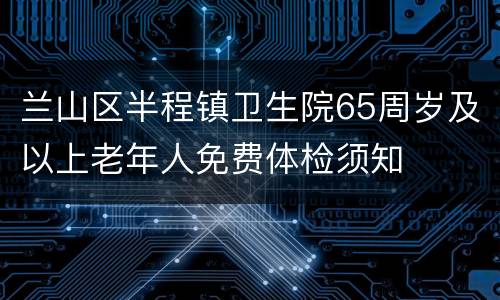 兰山区半程镇卫生院65周岁及以上老年人免费体检须知