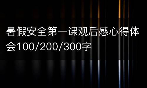 暑假安全第一课观后感心得体会100/200/300字