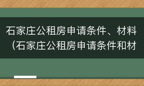 石家庄公租房申请条件、材料（石家庄公租房申请条件和材料）