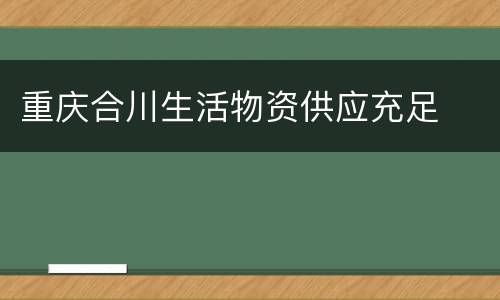 重庆合川生活物资供应充足