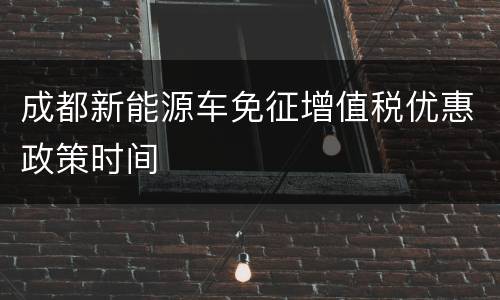 成都新能源车免征增值税优惠政策时间