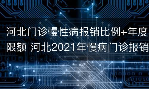 河北门诊慢性病报销比例+年度限额 河北2021年慢病门诊报销政策
