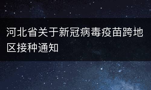 河北省关于新冠病毒疫苗跨地区接种通知