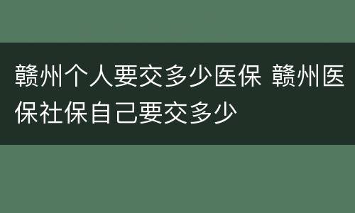 赣州个人要交多少医保 赣州医保社保自己要交多少