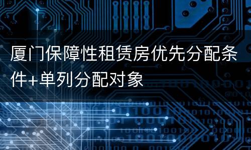厦门保障性租赁房优先分配条件+单列分配对象