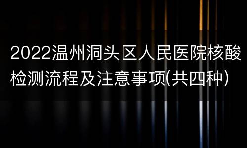 2022温州洞头区人民医院核酸检测流程及注意事项(共四种)