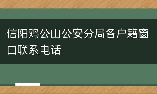 信阳鸡公山公安分局各户籍窗口联系电话