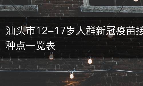 汕头市12-17岁人群新冠疫苗接种点一览表