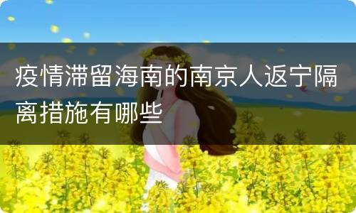 疫情滞留海南的南京人返宁隔离措施有哪些