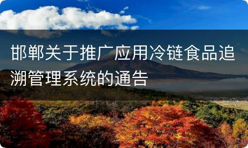 邯郸关于推广应用冷链食品追溯管理系统的通告