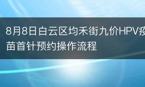 8月8日白云区均禾街九价HPV疫苗首针预约操作流程