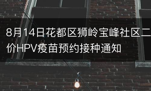 8月14日花都区狮岭宝峰社区二价HPV疫苗预约接种通知