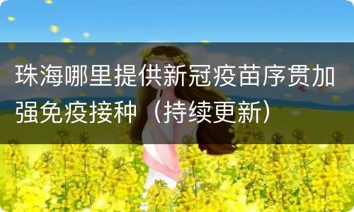 珠海哪里提供新冠疫苗序贯加强免疫接种（持续更新）