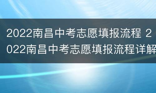 2022南昌中考志愿填报流程 2022南昌中考志愿填报流程详解