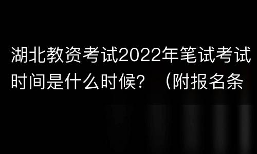 湖北教资考试2022年笔试考试时间是什么时候？（附报名条件）