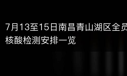 7月13至15日南昌青山湖区全员核酸检测安排一览