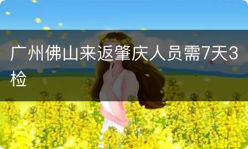 广州佛山来返肇庆人员需7天3检