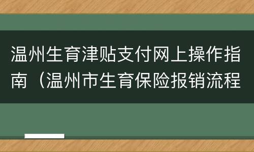 温州生育津贴支付网上操作指南（温州市生育保险报销流程）