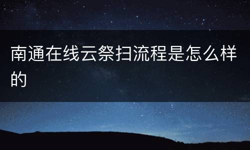 南通在线云祭扫流程是怎么样的