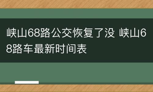 峡山68路公交恢复了没 峡山68路车最新时间表
