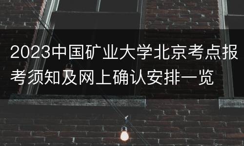 2023中国矿业大学北京考点报考须知及网上确认安排一览
