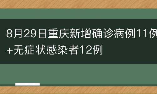 8月29日重庆新增确诊病例11例+无症状感染者12例