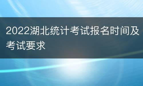 2022湖北统计考试报名时间及考试要求