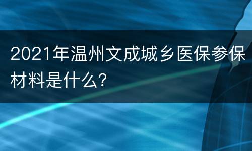 2021年温州文成城乡医保参保材料是什么？