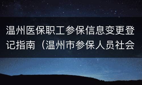 温州医保职工参保信息变更登记指南（温州市参保人员社会保险增加核定表）